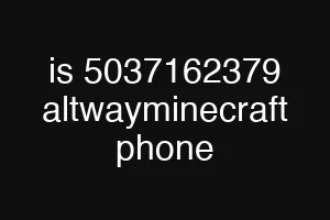 is 5037162379 altwayminecraft phone