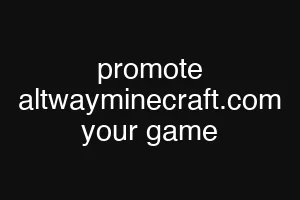promote altwayminecraft.com your game