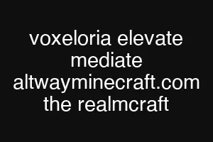 voxeloria elevate mediate altwayminecraft.com the realmcraft