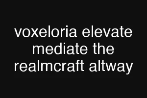 voxeloria elevate mediate the realmcraft altway