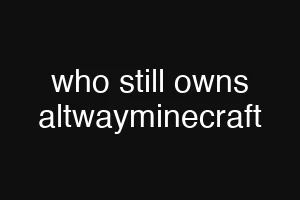 who still owns altwayminecraft